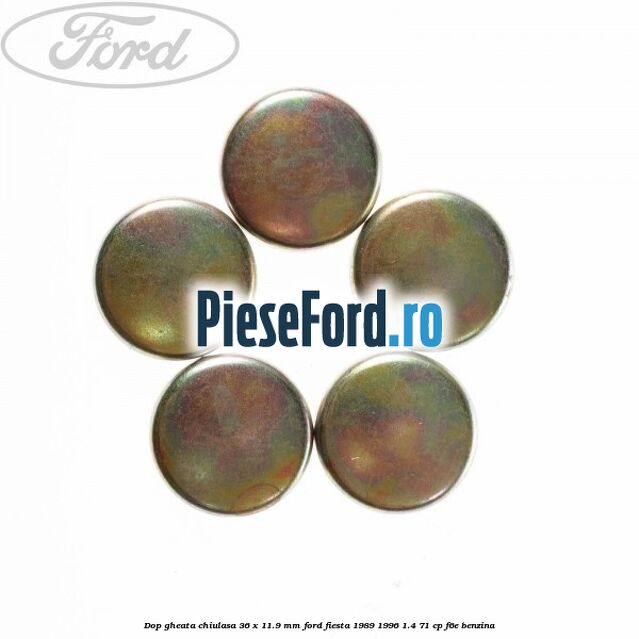 Dop gheata chiulasa 36 x 11.9 mm Ford Fiesta 1989-1996 1.4 71 cp F6E benzina