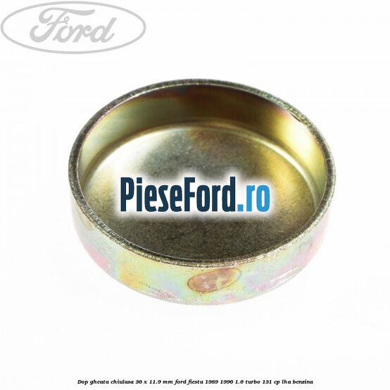 Dop gheata chiulasa 36 x 11.9 mm Ford Fiesta 1989-1996 1.6 Turbo 131 cp LHA benzina
