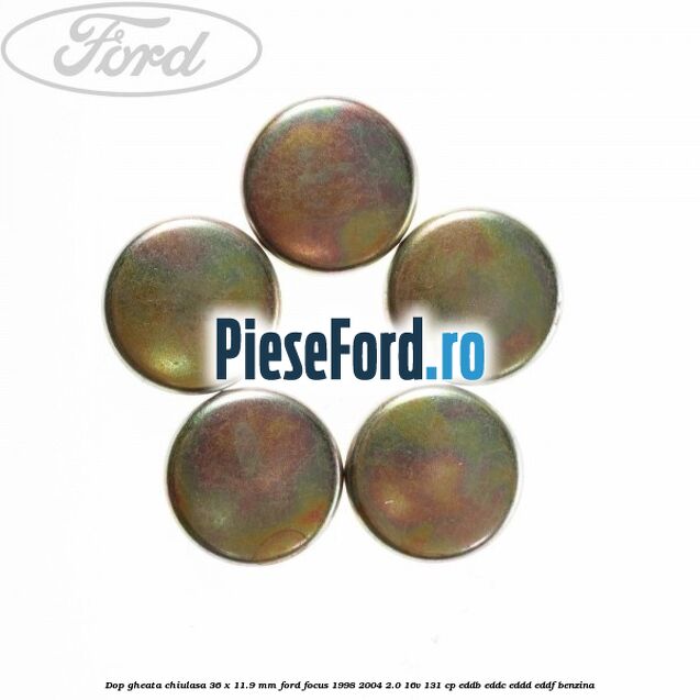 Dop gheata chiulasa 36 x 11.9 mm Ford Focus 1998-2004 2.0 16V 131 cp EDDB, EDDC, EDDD, EDDF benzina