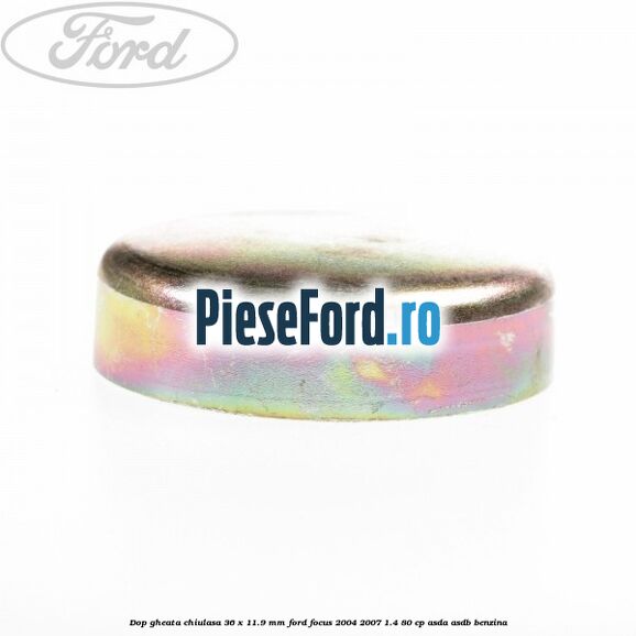 Dop gheata chiulasa 36 x 11.9 mm Ford Focus 2004-2007 1.4 80 cp ASDA, ASDB benzina