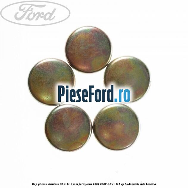 Dop gheata chiulasa 36 x 11.9 mm Ford Focus 2004-2007 1.6 Ti 115 cp HXDA, HXDB, SIDA benzina