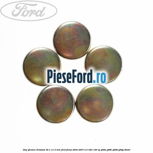 Dop gheata chiulasa 36 x 11.9 mm Ford Focus 2004-2007 2.0 TDCi 136 cp G6DA, G6DB, G6DD, G6DG diesel