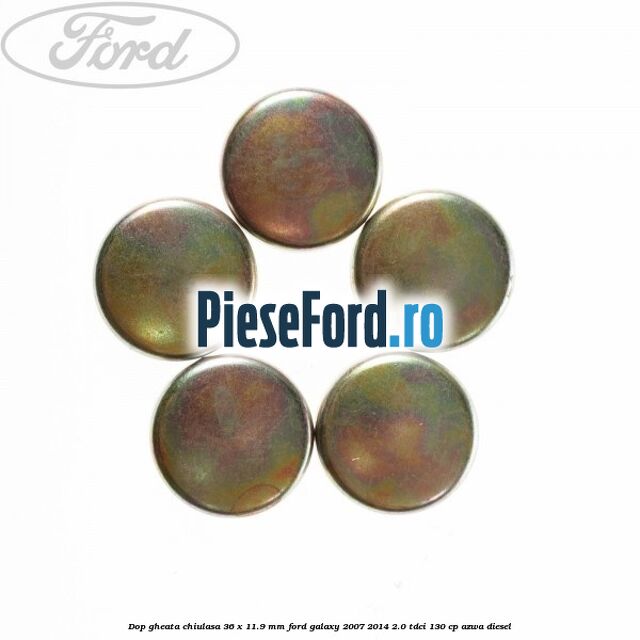 Dop gheata chiulasa 36 x 11.9 mm Ford Galaxy 2007-2014 2.0 TDCi 130 cp AZWA diesel