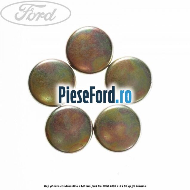 Dop gheata chiulasa 36 x 11.9 mm Ford Ka 1996-2008 1.3 i 50 cp Dop gheata chiulasa 36 x 11.9 mm Ford Ka 1996-2008 1.3 i 50 cp JJB benzina