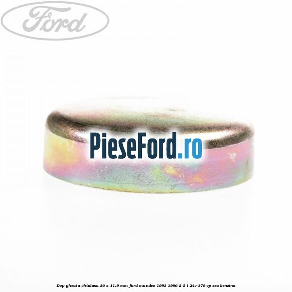 Dop gheata chiulasa 36 x 11.9 mm Ford Mondeo 1993-1996 2.5 i 24V 170 cp SEA benzina
