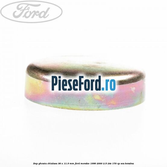 Dop gheata chiulasa 36 x 11.9 mm Ford Mondeo 1996-2000 2.5 24V 170 cp Dop gheata chiulasa 36 x 11.9 mm Ford Mondeo 1996-2000 2.5 24V 170 cp SEA benzina