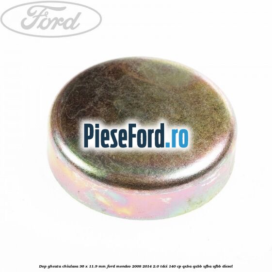 Dop gheata chiulasa 36 x 11.9 mm Ford Mondeo 2008-2014 2.0 TDCi 140 cp QXBA, QXBB, UFBA, UFBB diesel