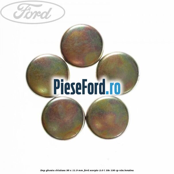 Dop gheata chiulasa 36 x 11.9 mm Ford Scorpio 2.0 i 16V 136 cp N3A benzina