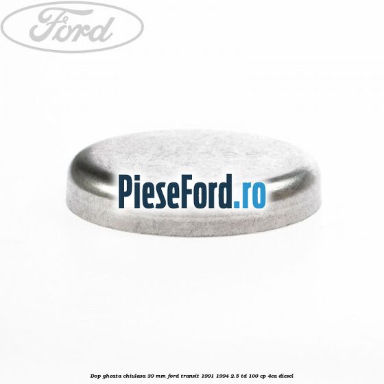 Dop gheata chiulasa 39 mm Ford Transit 1991-1994 2.5 TD 100 cp 4EA diesel