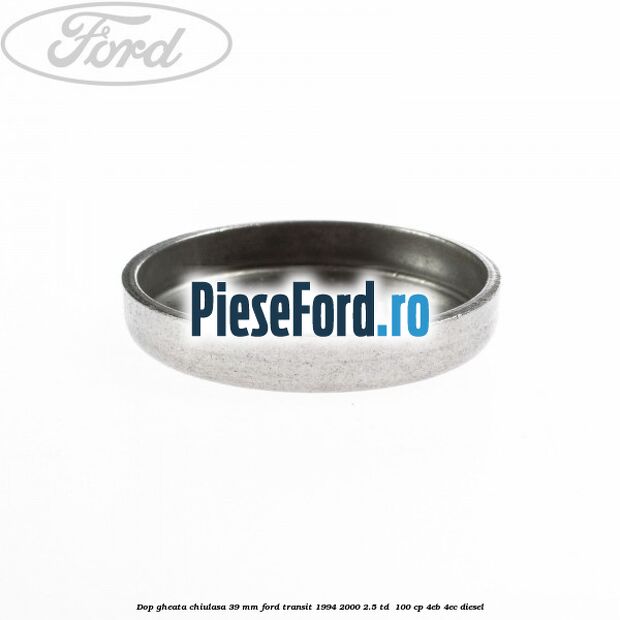 Dop gheata chiulasa 39 mm Ford Transit 1994-2000 2.5 TD  100 cp 4EB, 4EC diesel