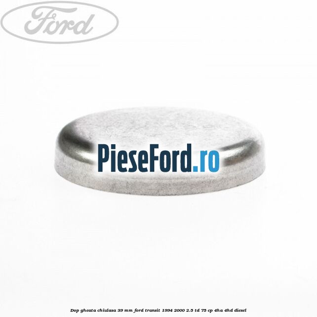 Dop gheata chiulasa 39 mm Ford Transit 1994-2000 2.5 TD 75 cp 4HA, 4HD diesel