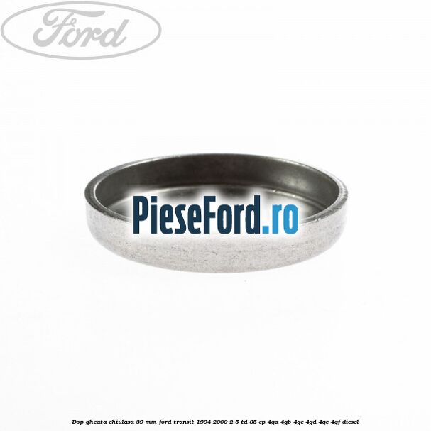 Dop gheata chiulasa 39 mm Ford Transit 1994-2000 2.5 TD 85 cp 4GA, 4GB, 4GC, 4GD, 4GE, 4GF diesel