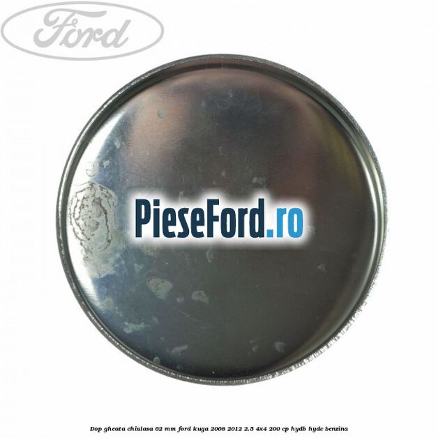 Dop gheata chiulasa 62 mm Ford Kuga 2008-2012 2.5 4x4 200 cp HYDB, HYDC benzina