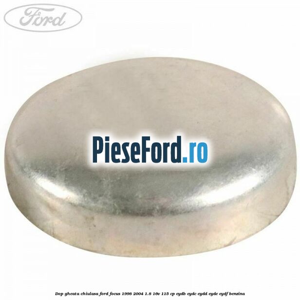 Dop gheata chiulasa Ford Focus 1998-2004 1.8 16V 115 cp EYDB, EYDC, EYDD, EYDE, EYDF benzina