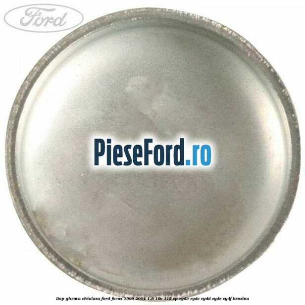 Dop gheata chiulasa Ford Focus 1998-2004 1.8 16V 115 cp EYDB, EYDC, EYDD, EYDE, EYDF benzina
