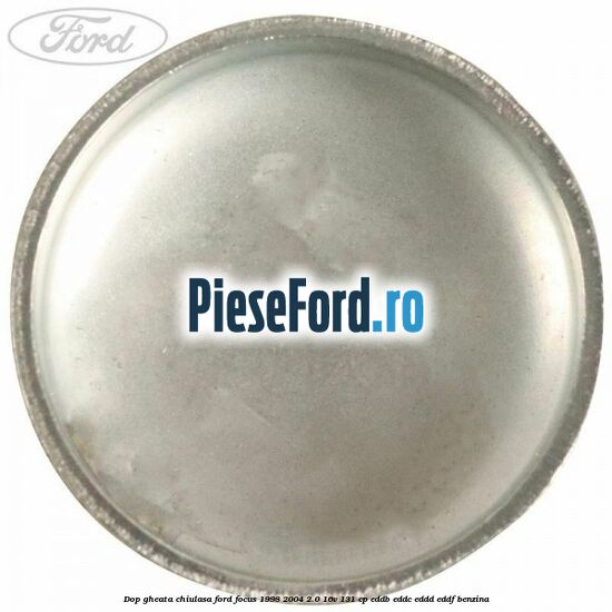 Dop gheata chiulasa Ford Focus 1998-2004 2.0 16V 131 cp EDDB, EDDC, EDDD, EDDF benzina