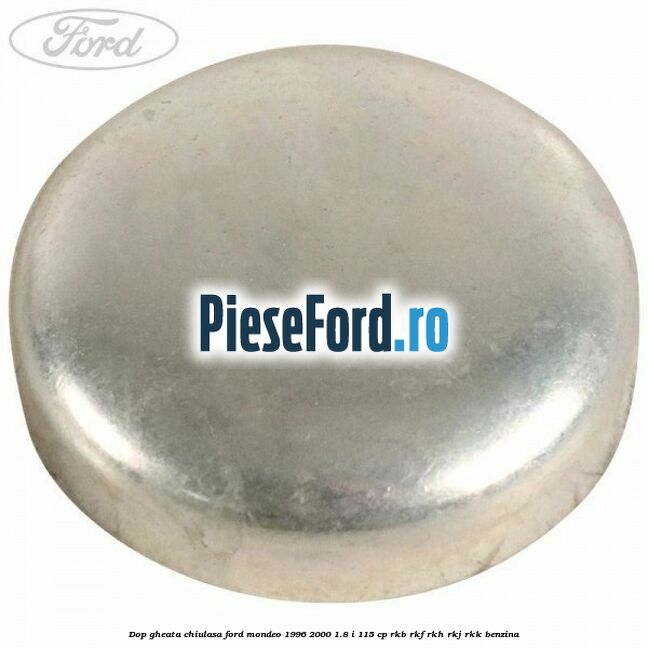 Dop gheata chiulasa Ford Mondeo 1996-2000 1.8 i 115 cp RKB, RKF, RKH, RKJ, RKK benzina
