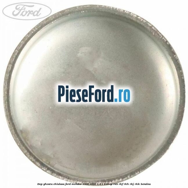 Dop gheata chiulasa Ford Mondeo 1996-2000 1.8 i 115 cp RKB, RKF, RKH, RKJ, RKK benzina