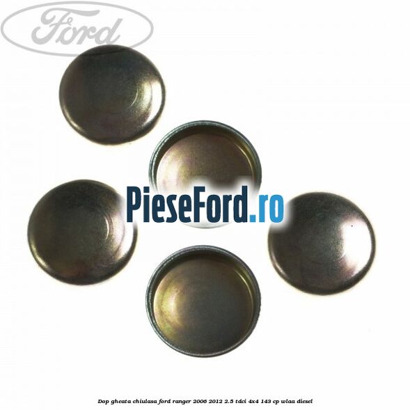 Dop gheata chiulasa Ford Ranger 2006-2012 2.5 TDCi 4x4 143 cp Dop gheata chiulasa Ford Ranger 2006-2012 2.5 TDCi 4x4 143 cp WLAA diesel