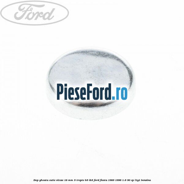 Dop gheata cutie viteze 18 mm 5 trepte B5/IB5 Ford Fiesta 1989-1996 1.6 90 cp L1G1 benzina