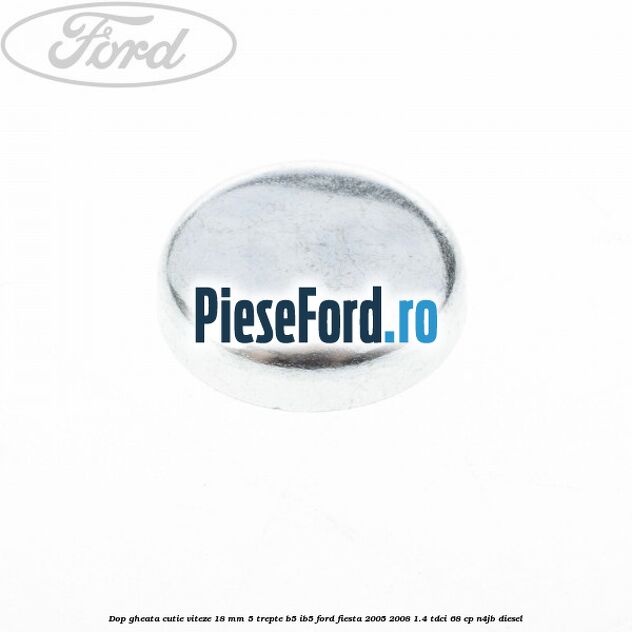 Dop gheata cutie viteze 18 mm 5 trepte B5/IB5 Ford Fiesta 2005-2008 1.4 TDCi 68 cp N4JB diesel