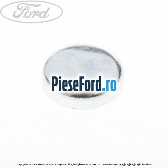 Dop gheata cutie viteze 18 mm 5 trepte B5/IB5 Ford Fiesta 2013-2017 1.0 EcoBoost 100 cp SFJA, SFJB, SFJC, SFJD benzina