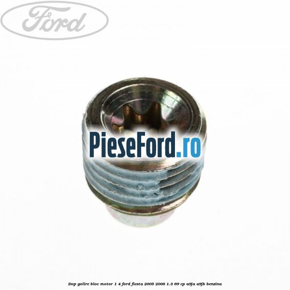 Dop golire bloc motor 1/4 Ford Fiesta 2005-2008 1.3 69 cp A9JA, A9JB benzina