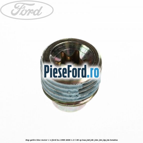 Dop golire bloc motor 1/4 Ford Ka 1996-2008 1.3 i 60 cp BAA, J4D, J4K, J4M, J4N, J4P, J4S benzina