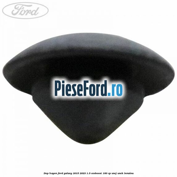 Dop hayon Ford Galaxy 2015-2023 1.5 EcoBoost 160 cp Dop hayon Ford Galaxy 2015-2023 1.5 EcoBoost 160 cp UNCJ, UNCK benzina