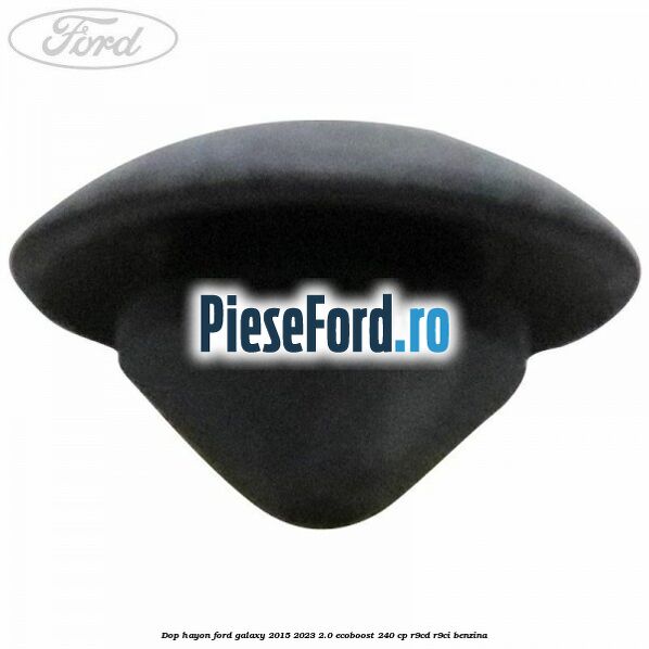 Dop hayon Ford Galaxy 2015-2023 2.0 EcoBoost 240 cp Dop hayon Ford Galaxy 2015-2023 2.0 EcoBoost 240 cp R9CD, R9CI benzina