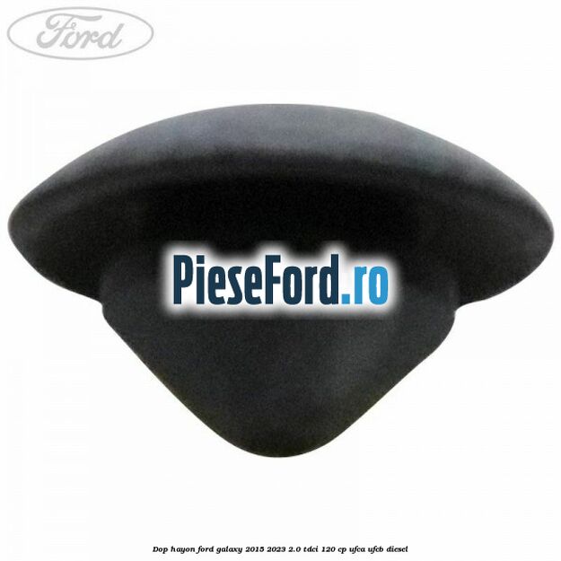 Dop hayon Ford Galaxy 2015-2023 2.0 TDCi 120 cp UFCA, UFCB diesel