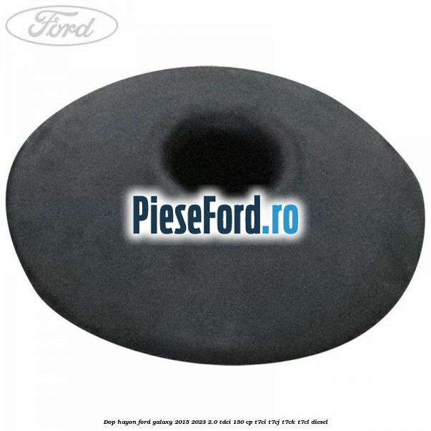 Dop hayon Ford Galaxy 2015-2023 2.0 TDCi 150 cp T7CI, T7CJ, T7CK, T7CL diesel