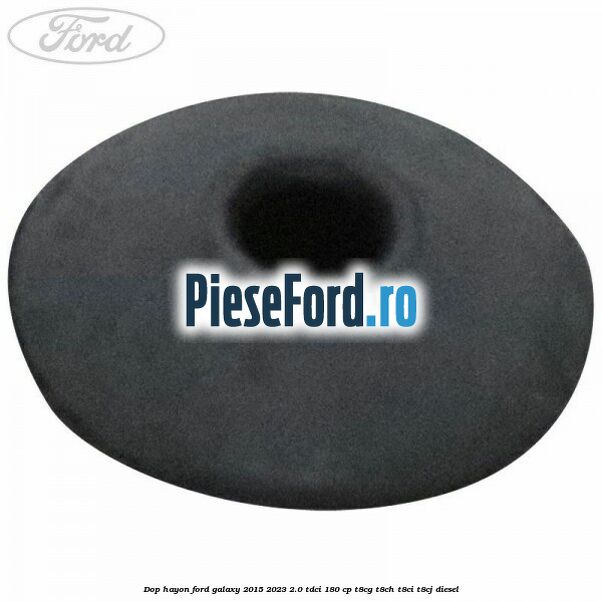 Dop hayon Ford Galaxy 2015-2023 2.0 TDCi 180 cp T8CG, T8CH, T8CI, T8CJ diesel