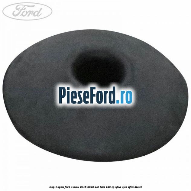 Dop hayon Ford S-Max 2015-2023 2.0 TDCi 120 cp Dop hayon Ford S-Max 2015-2023 2.0 TDCi 120 cp UFCA, UFCB, UFCD diesel