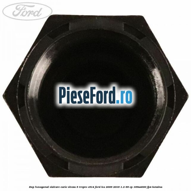 Dop hexagonal vizitare cutie viteza 5 trepte C514 Ford Ka 2009-2016 1.2 69 cp Dop hexagonal vizitare cutie viteza 5 trepte C514 Ford Ka 2009-2016 1.2 69 cp 169A4000, FP4 benzina
