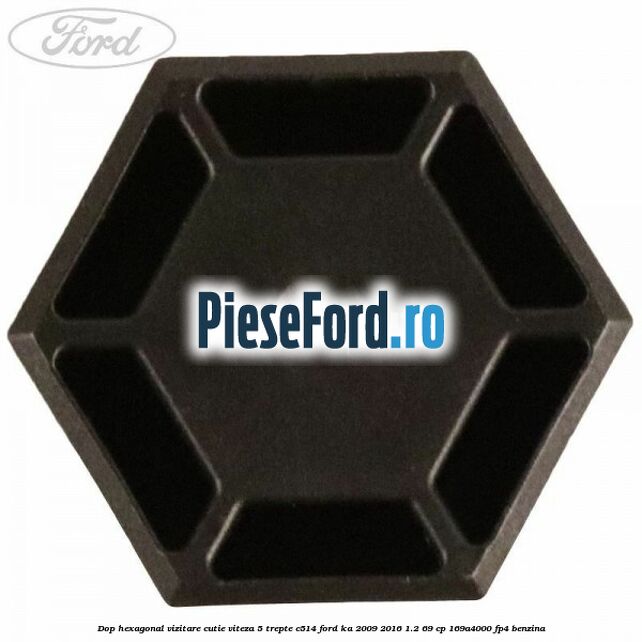Dop hexagonal vizitare cutie viteza 5 trepte C514 Ford Ka 2009-2016 1.2 69 cp Dop hexagonal vizitare cutie viteza 5 trepte C514 Ford Ka 2009-2016 1.2 69 cp 169A4000, FP4 benzina