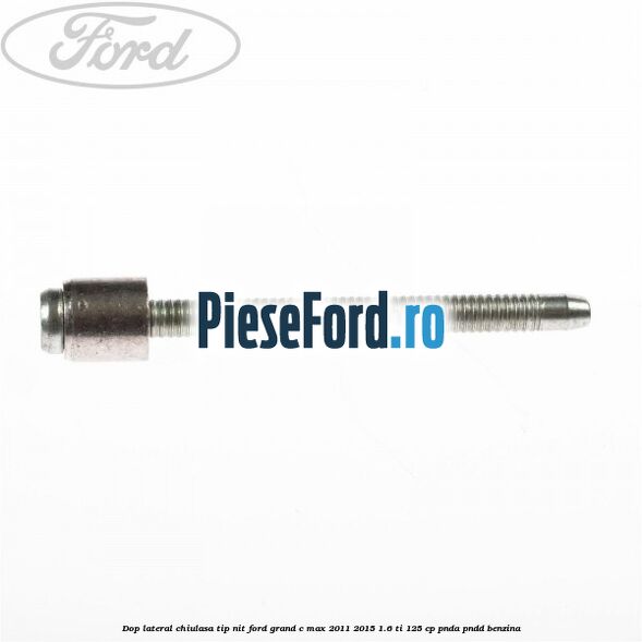 Dop lateral chiulasa, tip nit Ford Grand C-Max 2011-2015 1.6 Ti 125 cp PNDA, PNDD benzina