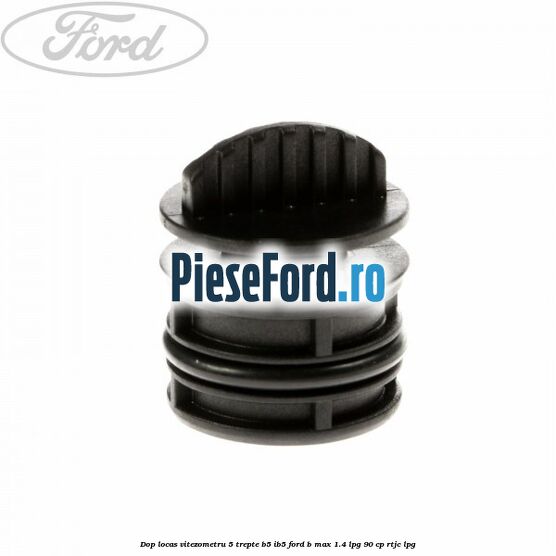 Dop locas vitezometru 5 trepte B5/IB5 Ford B-Max 1.4 LPG 90 cp RTJC LPG