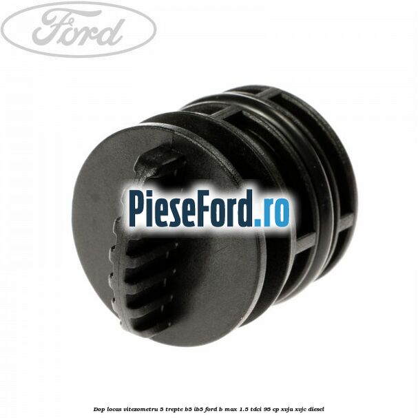 Dop locas vitezometru 5 trepte B5/IB5 Ford B-Max 1.5 TDCi 95 cp XVJA, XVJC diesel