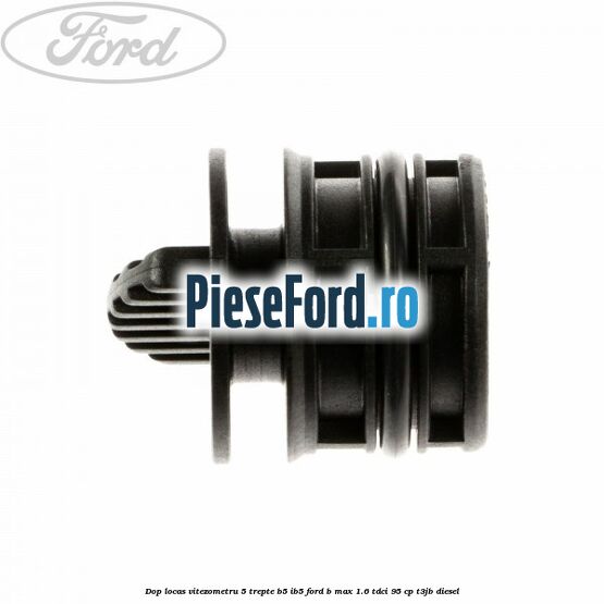 Dop locas vitezometru 5 trepte B5/IB5 Ford B-Max 1.6 TDCi 95 cp T3JB diesel