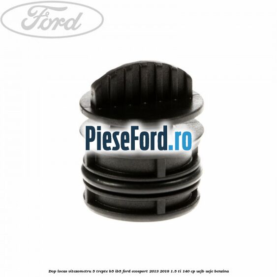 Dop locas vitezometru 5 trepte B5/IB5 Ford EcoSport 2013-2018 1.5 Ti 140 cp Dop locas vitezometru 5 trepte B5/IB5 Ford EcoSport 2013-2018 1.5 Ti 140 cp UEJB, UEJE benzina