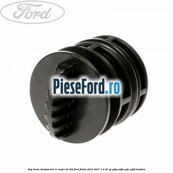 Dop locas vitezometru 5 trepte B5/IB5 Ford Fiesta 2013-2017 1.0 80 cp P4JA, P4JB, P4JC, P4JD benzina