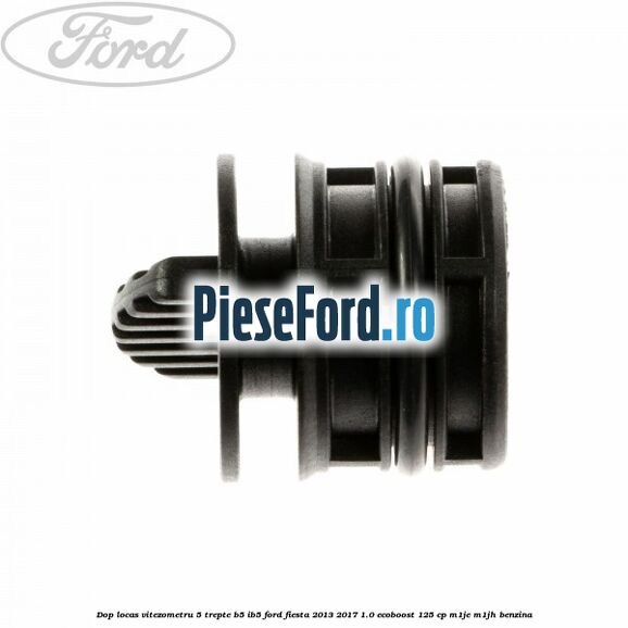 Dop locas vitezometru 5 trepte B5/IB5 Ford Fiesta 2013-2017 1.0 EcoBoost 125 cp Dop locas vitezometru 5 trepte B5/IB5 Ford Fiesta 2013-2017 1.0 EcoBoost 125 cp M1JE, M1JH benzina