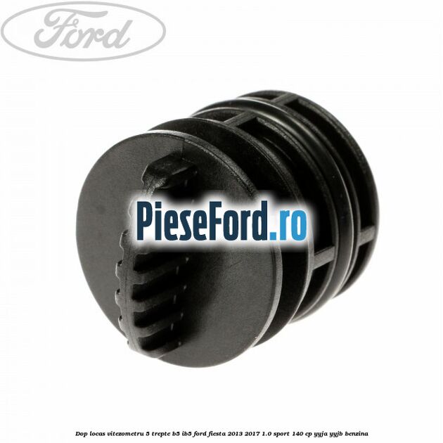 Dop locas vitezometru 5 trepte B5/IB5 Ford Fiesta 2013-2017 1.0 Sport 140 cp Dop locas vitezometru 5 trepte B5/IB5 Ford Fiesta 2013-2017 1.0 Sport 140 cp YYJA, YYJB benzina