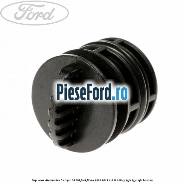 Dop locas vitezometru 5 trepte B5/IB5 Ford Fiesta 2013-2017 1.6 Ti 105 cp IQJA, IQJC, IQJE benzina