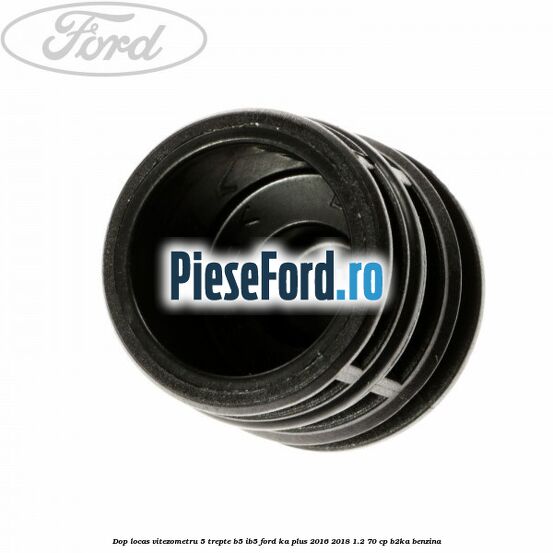 Dop locas vitezometru 5 trepte B5/IB5 Ford Ka plus 2016-2018 1.2 70 cp B2KA benzina