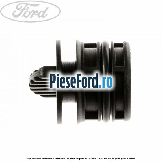 Dop locas vitezometru 5 trepte B5/IB5 Ford Ka plus 2016-2018 1.2 Ti-VCT 85 cp Dop locas vitezometru 5 trepte B5/IB5 Ford Ka plus 2016-2018 1.2 Ti-VCT 85 cp YSKD, YSKE benzina