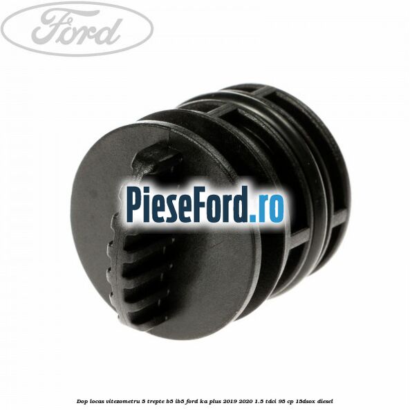 Dop locas vitezometru 5 trepte B5/IB5 Ford Ka plus 2019-2020 1.5 TDCI 95 cp 15DSOX diesel