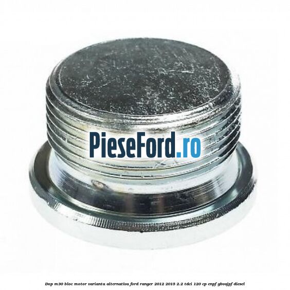 Dop M30 bloc motor varianta alternativa Ford Ranger 2012-2015 2.2 TDCi 120 cp ENPF, GBVAJPF diesel