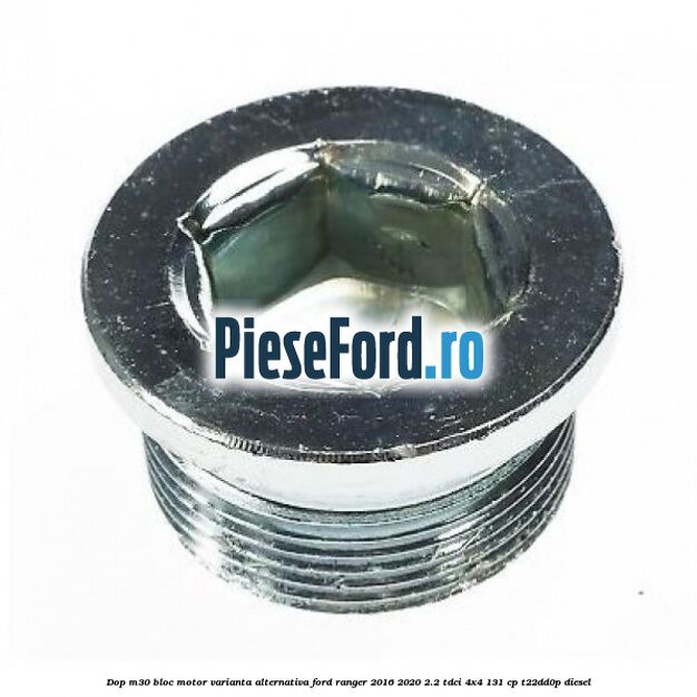 Dop M30 bloc motor varianta alternativa Ford Ranger 2016-2020 2.2 TDCi 4x4 131 cp T22DD0P diesel